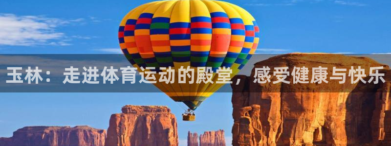 xc体育app官方网站：玉林：走进体育运动的殿堂，感受健康与快乐